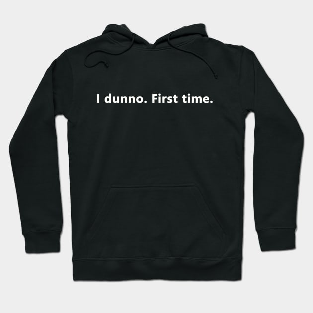 I dunno. First time. Hoodie by bztees3@gmail.com